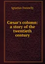 Caesar.s column: a story of the twentieth century - Ignatius Donnelly