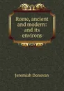 Rome, ancient and modern: and its environs - Jeremiah Donovan