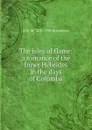 The isles of flame: a romance of the Inner Hebrides in the days of Columba - M E. M. 1876-1958 Donaldson