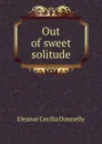 Out of sweet solitude - Eleanor Cecilia Donnelly