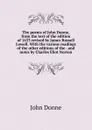 The poems of John Donne, from the text of the edition of 1633 revised by James Russell Lowell. With the various readings of the other editions of the . and notes by Charles Eliot Norton - Джон Донн