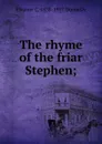 The rhyme of the friar Stephen; - Eleanor C. 1838-1917 Donnelly