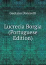 Lucrecia Borgia (Portuguese Edition) - Gaetano Donizetti