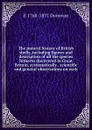 The natural history of British shells, including figures and description of all the species hitherto discovered in Great Britain, systematically . scientific and general observations on each - E 1768-1837 Donovan