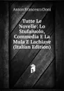 Tutte Le Novelle: Lo Stufaiuolo, Commedia E La Mula E Lachiave (Italian Edition) - Anton Francesco Doni
