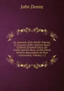 An Anatomie of the World: Wherein, by Occasion of the Untimely Death of Mistris Elizabeth Drury, the Frailtie and the Decay of This Whole World Is Represented. the First Anniversarie, Volumes 1-2 - Джон Донн