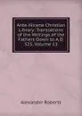 Ante-Nicene Christian Library: Translations of the Writings of the Fathers Down to A.D. 325, Volume 11 - Alexander Roberts