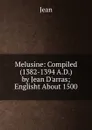 Melusine: Compiled (1382-1394 A.D.) by Jean D.arras; Englisht About 1500 - Jean