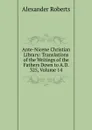 Ante-Nicene Christian Library: Translations of the Writings of the Fathers Down to A.D. 325, Volume 14 - Alexander Roberts