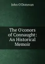 The O.conors of Connaught: An Historical Memoir - John O'Donovan