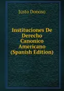 Instituciones De Derecho Canonico Americano (Spanish Edition) - Justo Donoso