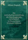 Die wirtschaftsentwicklung der Karolingerzeit, vornehmlich in Deutschland (German Edition) - Alfons Dopsch