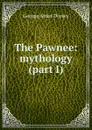 The Pawnee: mythology (part I) - Dorsey George Amos