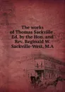 The works of Thomas Sackville . Ed. by the Hon. and Rev. Reginald W. Sackville-West, M.A - 