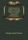 Traditions of the Arikara: collected, under the auspices of the Carnegie Institution of Washington - Dorsey George Amos
