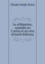 Le celibataire; comedie en 5 actes et en vers (French Edition) - Claude Joseph Dorat