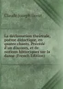 La declamation theatrale, poeme didactique, en quatre chants. Precede d.un discours, et de notions historiques sur la danse (French Edition) - Claude Joseph Dorat