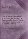 J. M. R. Lenz Und Seine Schriften: Nachtrage Zu Der Ausgabe Von L. Tieck Und Ihren Erganzungen (German Edition) - Ludwig Tieck