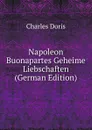 Napoleon Buonapartes Geheime Liebschaften (German Edition) - Charles Doris