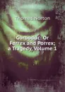 Gorboduc: Or Ferrex and Porrex; a Tragedy, Volume 1 - Thomas Norton