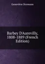 Barbey D.Aurevilly, 1808-1889 (French Edition) - Geneviève Dormann