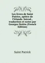 Les livres de Saint Patrice, apotre de l.Irlande. Introd., traduction et notes par Georges Dottin (French Edition) - Saint Patrick