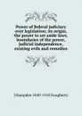 Power of federal judiciary over legislation; its origin, the power to set aside laws, boundaries of the power, judicial independence, existing evils and remedies - J Hampden 1849-1918 Dougherty