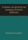 Comme on devient un homme (French Edition) - B. Franklin