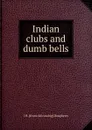 Indian clubs and dumb bells - J H. [from old catalog] Dougherty