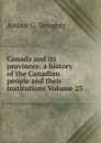 Canada and its provinces: a history of the Canadian people and their institutions Volume 23 - Doughty Arthur G