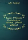 Lecons D.histoire Ecclesiastique, Volume 1 (French Edition) - Jules Doublet