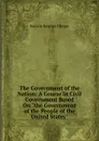 The Government of the Nation: A Course in Civil Government Based On 
