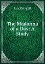 The Madonna of a Day: A Study - Lily Dougall