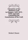 Chronicles of the Maltmen Craft in Glasgow, 1605-1879: With Appendix Containing the Constitution of the Craft - Robert Douie