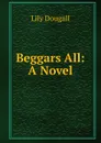 Beggars All: A Novel - Lily Dougall