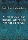 A Text Book of the Diseases of the Ear, Nose and Pharynx - Daniel Bennett John St. Roosa