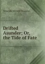 Drifted Asunder; Or, the Tide of Fate - Amanda Minnie Douglas