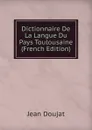 Dictionnaire De La Langue Du Pays Toulousaine (French Edition) - Jean Doujat