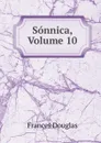 Sonnica, Volume 10 - Frances Douglas