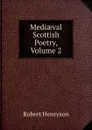 Mediaeval Scottish Poetry, Volume 2 - Robert Henryson