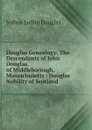 Douglas Genealogy: The Descendants of John Douglas of Middleborough, Massachusetts : Douglas Nobility of Scotland - Joshua Lufkin Douglas