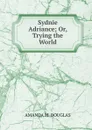 Sydnie Adriance; Or, Trying the World. - Amanda M. Douglas