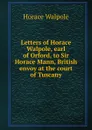 Letters of Horace Walpole, earl of Orford, to Sir Horace Mann, British envoy at the court of Tuscany - Horace Walpole