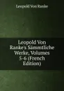 Leopold Von Ranke.s Sammtliche Werke, Volumes 5-6 (French Edition) - Leopold von Ranke