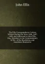 The Ellis Correspondence: Letters Written During the Years 1686, 1687, 1688, and Addressed to John Ellis, Esq., Secretary to the Commissioners of His . of the Revolution, and Anecdotes Illustrative - John Ellis