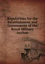 Regulations for the Establishment and Government of the Royal Military Asylum - 