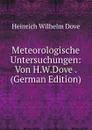 Meteorologische Untersuchungen: Von H.W.Dove . (German Edition) - Heinrich Wilhelm Dove