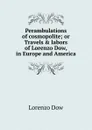 Perambulations of cosmopolite; or Travels . labors of Lorenzo Dow, in Europe and America - Lorenzo Dow