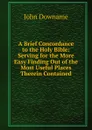 A Brief Concordance to the Holy Bible: Serving for the More Easy Finding Out of the Most Useful Places Therein Contained - John Downame