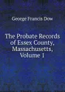 The Probate Records of Essex County, Massachusetts, Volume 1 - George Francis Dow